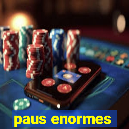 paus enormes